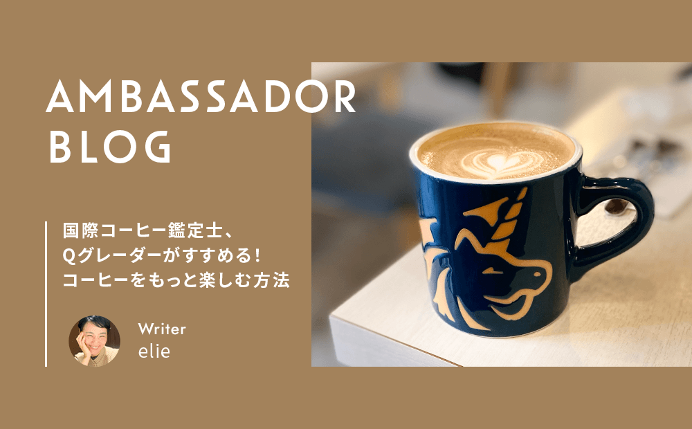 国際コーヒー鑑定士・Qグレーダーがすすめる！コーヒーを“もっと“楽しむ方法 | 公式アンバサダー elie